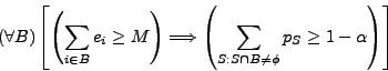 \begin{displaymath}
(\forall B)\left[
\left(\sum_{i\in B}e_i \ge M\right)
...
...t(\sum_{S:S\cap B \neq \phi}p_S \ge 1-\alpha\right)
\right]
\end{displaymath}