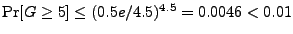 $\Pr[G \geq 5] \leq (0.5e/4.5)^{4.5} = 0.0046 < 0.01$