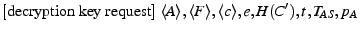 $ {[\rm decryption~key~request]}~\descr {A},\descr {F},\descr {c},e,H(C^\prime), \\
\ts , T_{AS}, \epoch _A$