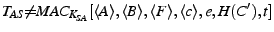 $ T_{AS}{\neq}MAC_{K_{SA}}[\descr {A},\descr {B},\descr {F},\descr {c},
e,H(C^\prime),\ts ]$