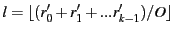$ l=\lfloor{(r'_0+r'_1+...r'_{k-1})/O}\rfloor$
