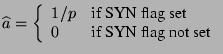 $\displaystyle \widehat{a}=\left\{\begin{array}{ll} 1/p & \textrm{if SYN flag set}\\ 0 & \textrm{if SYN flag not set} \end{array}\right.$