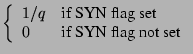 $\displaystyle \left\{\begin{array}{ll}
1/q & \textrm{if SYN flag set}\\
0 & \textrm{if SYN flag not set}
\end{array}\right.$