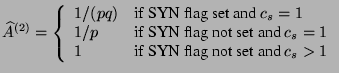 $\displaystyle \widehat{A}^{(2)}=\left\{\begin{array}{ll} 1/(pq) & \textrm{if SY...
...nd $c_s=1$}\\ 1 & \textrm{if SYN flag not set and $c_s>1$}\\ \end{array}\right.$