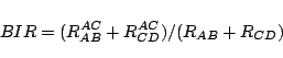 \begin{displaymath}
\small
BIR = ({R_{AB}^{AC} + R_{CD}^{AC}}) / ({R_{AB} + R_{CD}})
\end{displaymath}