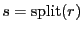 $ s = \mathrm{split}(r)$
