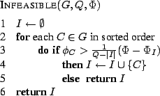 \begin{codebox}
\Procname{$\procdecl{Infeasible}(G, Q, \Phi)$}
\mi $I \gets \emp...
...ts I \cup \{C\}$
\mi \Else \Return $I$
\End
\End
\mi \Return $I$
\end{codebox}