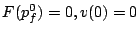 $F(p_f^0)=0, v(0)=0$