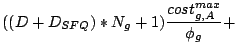 $\displaystyle ((D+D_{SFQ})*N_g + 1)\frac{cost_{g,A}^{max}}{\phi_g} +$