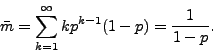 \begin{displaymath}
\bar m = \sum_{k=1}^{\infty} k p^{k-1}(1-p) = \frac{1}{1-p}.
\end{displaymath}