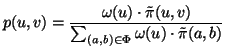 $\displaystyle p(u,v) = \frac{\omega(u) \cdot \tilde{\pi}(u,v)}{ \sum_{(a,b) \in \Phi} \omega(u) \cdot \tilde{\pi}(a,b) } \vspace{-0.1cm}$