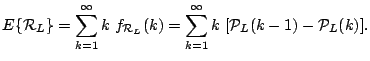 $\displaystyle E\{\mathcal{R}_L\}
 = \sum_{k=1}^{\infty} k  f_{\mathcal{R}_L}(k)
 = \sum_{k=1}^{\infty}k  [\mathcal{P}_{L}(k-1)-\mathcal{P}_{L}(k)].$