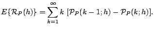 $\displaystyle E\{\mathcal{R}_P(h)\}
 =
 \sum_{k=1}^{\infty}k  [\mathcal{P}_{P}(k-1;h)-\mathcal{P}_{P}(k;h)].$
