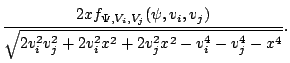 $\displaystyle \frac{2x f_{\Psi,V_i,V_j}(\psi,v_i,v_j)}
 {\sqrt{2v_i^2v_j^2+2v_i^2x^2+2v_j^2x^2-v_i^4-v_j^4-x^4}}.$