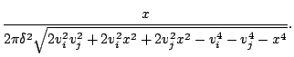 $\displaystyle \frac{x}{2\pi\delta^2 \sqrt{2v_i^2v_j^2+2v_i^2x^2+2v_j^2x^2-v_i^4-v_j^4-x^4}}.$