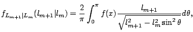 $\displaystyle f_{L_{m+1}\vert L_{m}}(l_{m+1}\vert l_m) = \frac{2}{\pi}\int_0^{\pi} f(x)
 \frac{l_{m+1}}
 {\sqrt{
 l_{m+1}^2-l_m^2\sin^2\theta}} d\theta,$