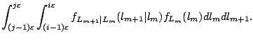 $\displaystyle \int_{(j-1)\varepsilon}^{j \varepsilon}
\int_{(i-1)\varepsilon}^{i \varepsilon}
f_{L_{m+1}\vert L_m}(l_{m+1}\vert l_m)f_{L_m}(l_m) dl_mdl_{m+1}.$