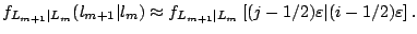 $\displaystyle f_{L_{m+1}\vert L_m}(l_{m+1}\vert l_m)
 \approx
 f_{L_{m+1}\vert L_m}\left [(j-1/2)\varepsilon \vert (i-1/2)\varepsilon \right ].$