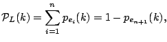 $\displaystyle \mathcal{P}_{L}(k) = \sum_{i=1}^{n} p_{e_i}(k) = 1-p_{e_{n+1}}(k),$