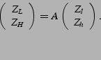 \begin{displaymath}
\left( \begin{array}{c}
Z_{L} \\
Z_{H}
\end{array} \ri...
...t( \begin{array}{c}
Z_{l} \\
Z_{h}
\end{array} \right).
\end{displaymath}
