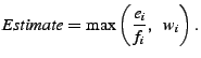 $\displaystyle Estimate = \max \left( \frac{e_i}{f_i}, \mbox{ } w_i \right).$
