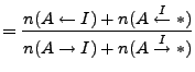 $\displaystyle = \frac{n(A \leftarrow I) + n(A \stackrel{I}{\leftarrow} *)}{n(A \rightarrow I) + n(A \stackrel{I}{\rightarrow} *)}$