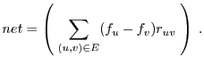 $\displaystyle net = \left(\; \sum_{(u,v) \in E} (f_u - f_v) r_{uv}\;\right) \;.$