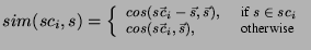 $\displaystyle \footnotesize sim(sc_i,s) = \left\{ \begin{array}{ll}
cos(\vec{sc...
... \in sc_i \\
cos(\vec{sc_i}, \vec{s}) , & $ otherwise$\ \\
\end{array}\right.$