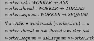 \begin{axdef}
worker\_ask: WORKER \pfun ASK \\
worker\_thread: WORKER \pfun T...
...rc worker\_ask
\also
worker\_seqnum = ask\_seqnum \circ worker\_ask
\end{axdef}