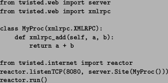 \begin{figure}{\tt\small\begin{verbatim}from twisted.web import server
from tw...
...listenTCP(8080, server.Site(MyProc()))
reactor.run()\end{verbatim}}
\end{figure}