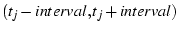$(t_j - interval, t_j + interval)$