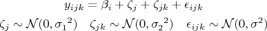           yijk = βi + ζj + ζjk +εijk
ζj ~ 𝒩 (0,σ 21 ) ζjk ~ 𝒩 (0,σ22) εijk ~ 𝒩 (0,σ2)
  