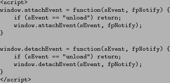 \begin{figure}
\begin{verbatim}
<script>
window.attachEvent = function(sEven...
...dow.detachEvent(sEvent, fpNotify);
}
</script>\end{verbatim}
\end{figure}