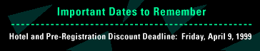 Hotel and Pre-Registration Discount Deadline: Friday, April 9, 1999 