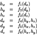 \begin{displaymath}
\begin{array}{rcl}
h_x & = & f_1 (d_x) \\
h_y & = & f_2 (d_...
...= & f_5 (h_x, h_z) \\
d_z & = & f_6 (h_x, h_y) \\
\end{array}\end{displaymath}
