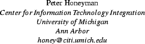 \begin{parbox}[t]{3.25in}{
\begin{center}
Peter Honeyman\\
{\it Center for I...
...y
of Michigan\\ Ann Arbor\\ honey@citi.umich.edu}
\end{center} }
\end{parbox}
