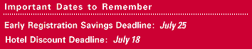 IMPORTANT DATES: Register by July 25 and Save $50 - Hotel Discount Deadline: July 18, 1997
