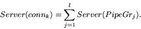 \begin{displaymath}Server(conn_k) = \sum_{j=1}^{l} {Server(PipeGr_j)}.\end{displaymath}
