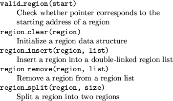 \begin{table}\begin{tabbing}
\hspace{0.25in} \= \kill
{\tt valid\_region(start)}...
...ion, size)} \\
\> Split a region into two regions \\
\end{tabbing} \end{table}