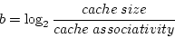 \begin{displaymath}
b = \log_2 \frac{cache\ size}{cache\ associativity}
\end{displaymath}
