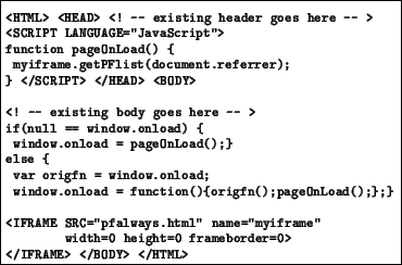 \begin{figure}{\footnotesize {
\begin{boxedverbatim}<HTML> <HEAD> <! -- existi...
...ght=0 frameborder=0>
</IFRAME> </BODY> </HTML>\end{boxedverbatim}}}
\end{figure}