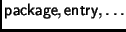 $ \mathsf{package}, \mathsf{entry}, \ldots$