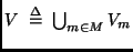 $ V \;\stackrel {\Delta}{=}\; \bigcup_{m \in M} V_m$