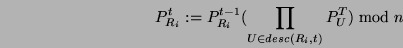 \begin{displaymath}P^t_{R_i}:=P^{t-1}_{R_i}(\prod_{U\in desc(R_i,t)} P_U^T) \bmod n \end{displaymath}