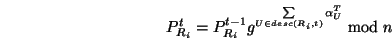 \begin{displaymath}P^t_{R_i}=P^{t-1}_{R_i} g^{\sum\limits_{U\in desc(R_i,t)}\alpha_U^T} \bmod n \end{displaymath}