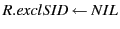 $ R.exclSID \leftarrow NIL$