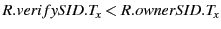 $ R.verifySID.T_x < R.ownerSID.T_x$