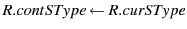 $ R.contSType \leftarrow R.curSType$