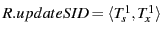 $ R.updateSID = \langle T_s^1, T_x^1 \rangle$