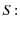 $ S:$